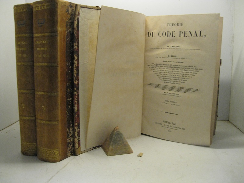 Theorie du code penal par Ad. Chauveau avocat... et F. Helie.. Edition augmentée en Belgique. Tome premier (-troisieme)